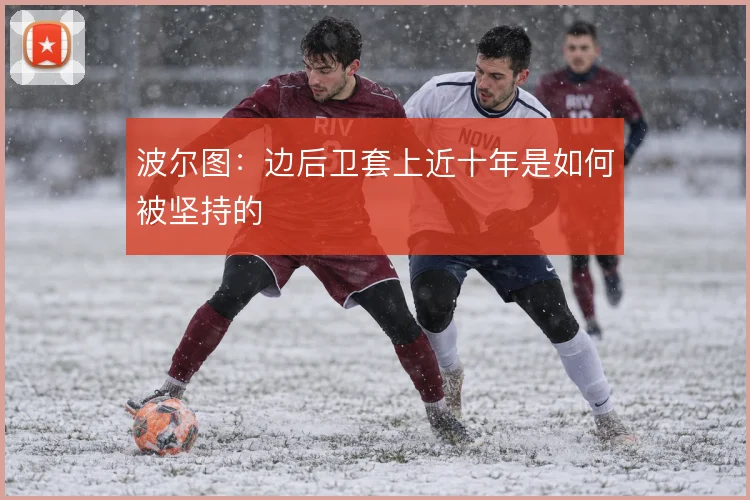 波尔图:边后卫套上近十年是如何被坚持的