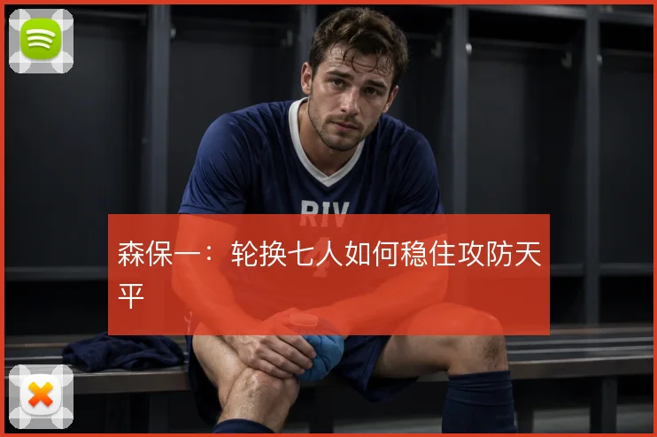 森保一:轮换七人如何稳住攻防天平