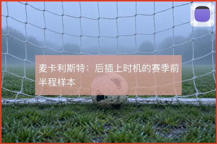 麦卡利斯特：后插上时机的赛季前半程样本