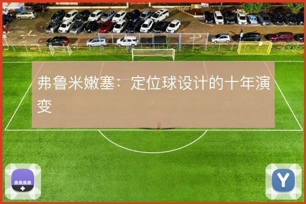 弗鲁米嫩塞：定位球设计的十年演变