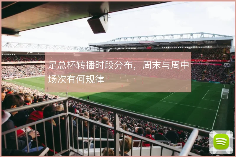 足总杯转播时段分布，周末与周中场次有何规律