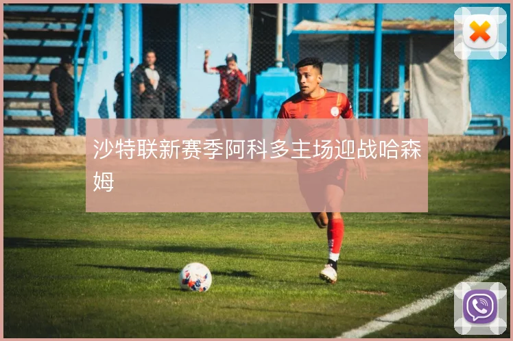 沙特联新赛季阿科多主场迎战哈森姆