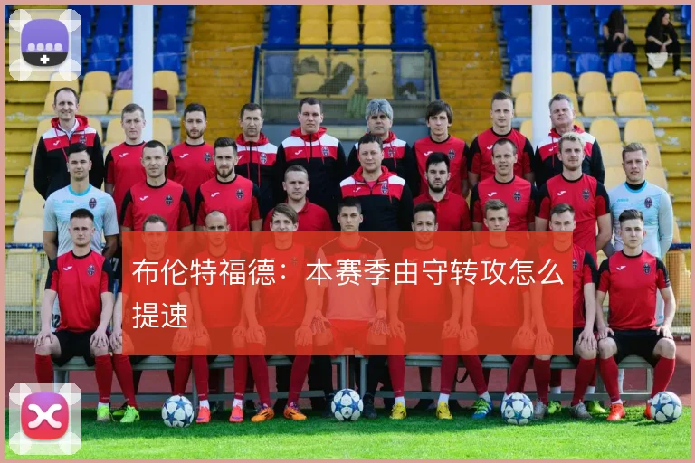 布伦特福德：本赛季由守转攻怎么提速