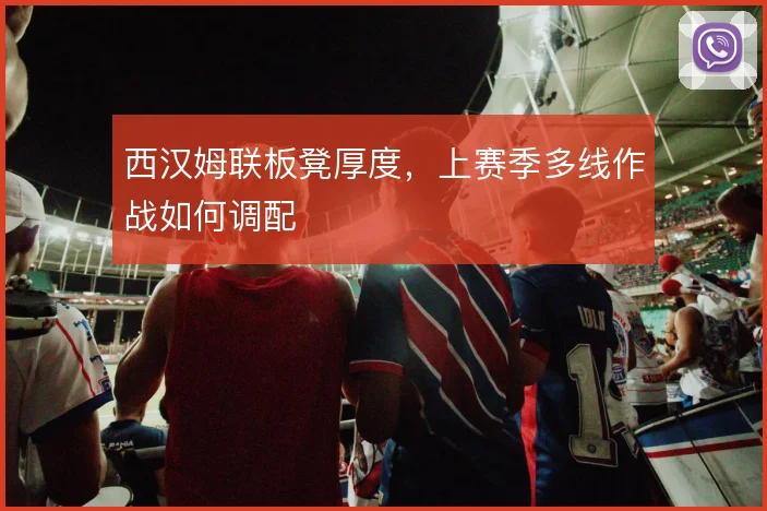 西汉姆联板凳厚度，上赛季多线作战如何调配